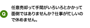 任意売却って手間がいろいろとかかって面倒ではありませんか?仕事が忙しいので休めません。