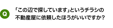 「この辺で探しています」というチラシの不動産屋に依頼したほうがいいですか?
