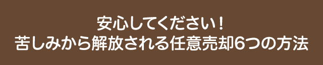 安心してください！苦しみから解放される任意売却6つの方法